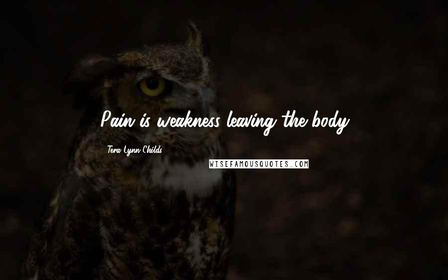 Tera Lynn Childs Quotes: Pain is weakness leaving the body