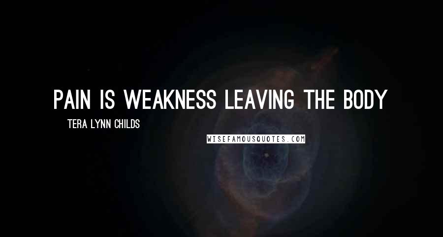 Tera Lynn Childs Quotes: Pain is weakness leaving the body