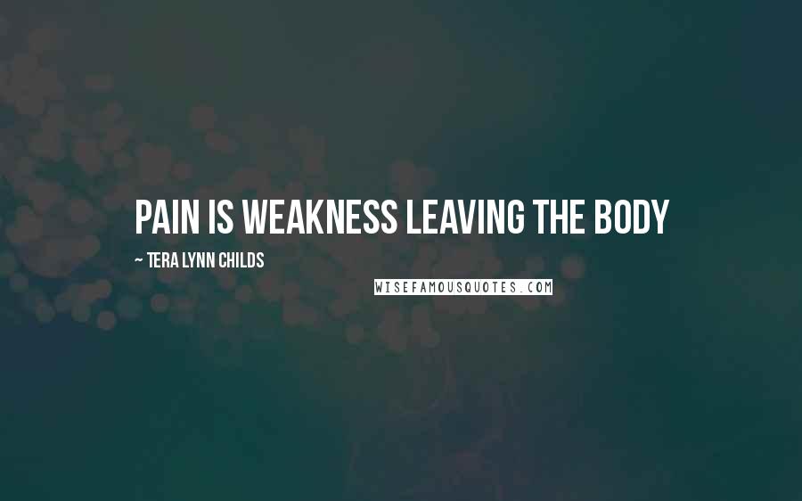 Tera Lynn Childs Quotes: Pain is weakness leaving the body