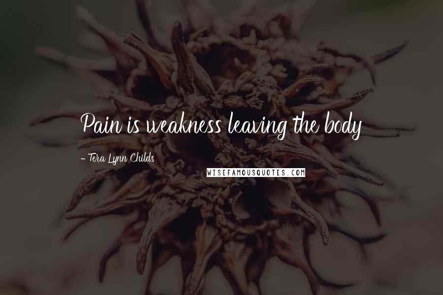 Tera Lynn Childs Quotes: Pain is weakness leaving the body