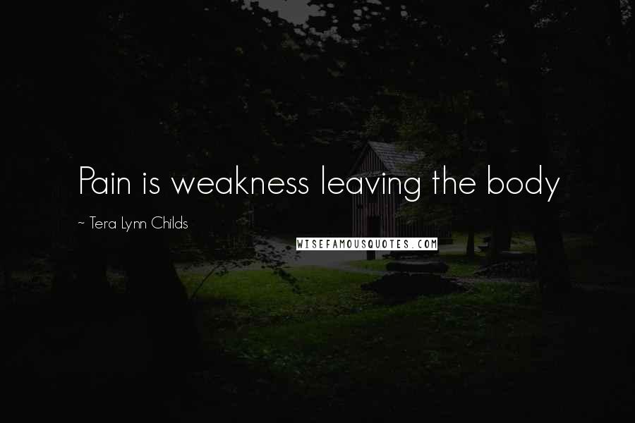 Tera Lynn Childs Quotes: Pain is weakness leaving the body