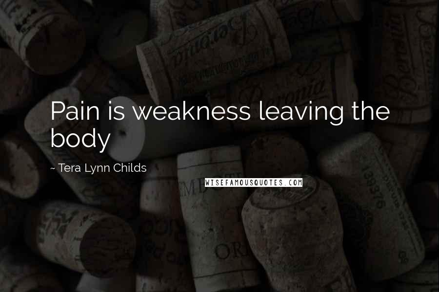 Tera Lynn Childs Quotes: Pain is weakness leaving the body