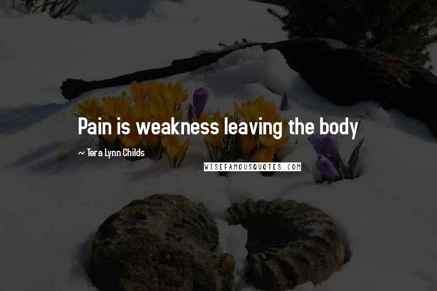 Tera Lynn Childs Quotes: Pain is weakness leaving the body