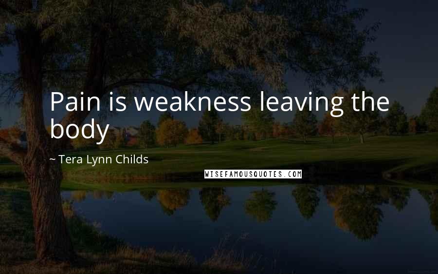 Tera Lynn Childs Quotes: Pain is weakness leaving the body