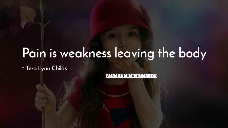 Tera Lynn Childs Quotes: Pain is weakness leaving the body
