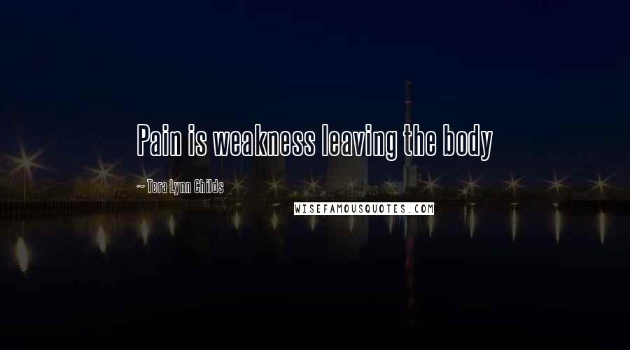 Tera Lynn Childs Quotes: Pain is weakness leaving the body