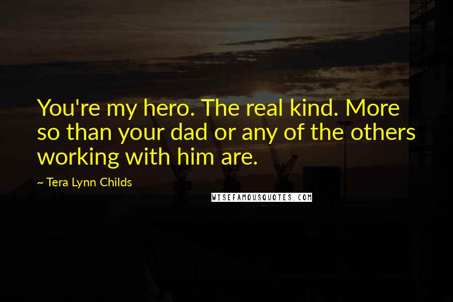 Tera Lynn Childs Quotes: You're my hero. The real kind. More so than your dad or any of the others working with him are.