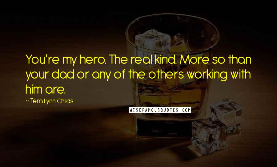 Tera Lynn Childs Quotes: You're my hero. The real kind. More so than your dad or any of the others working with him are.