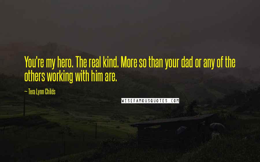 Tera Lynn Childs Quotes: You're my hero. The real kind. More so than your dad or any of the others working with him are.