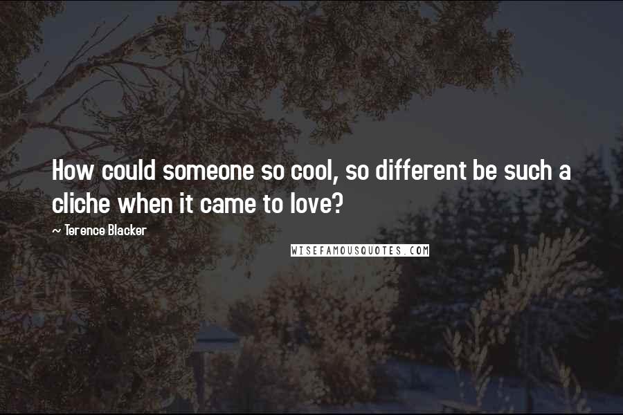 Terence Blacker Quotes: How could someone so cool, so different be such a cliche when it came to love?