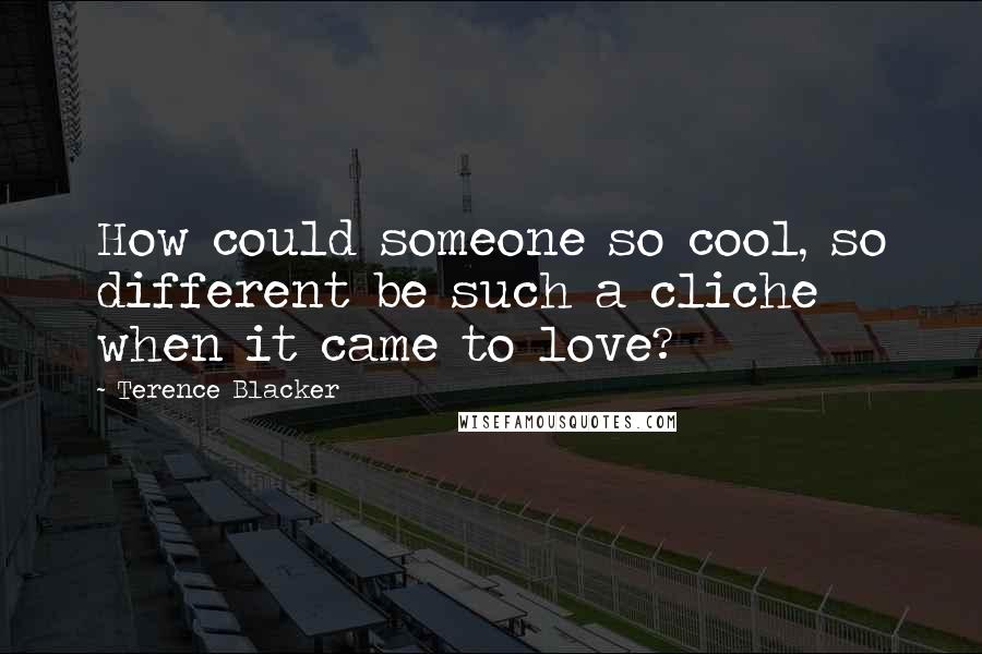 Terence Blacker Quotes: How could someone so cool, so different be such a cliche when it came to love?