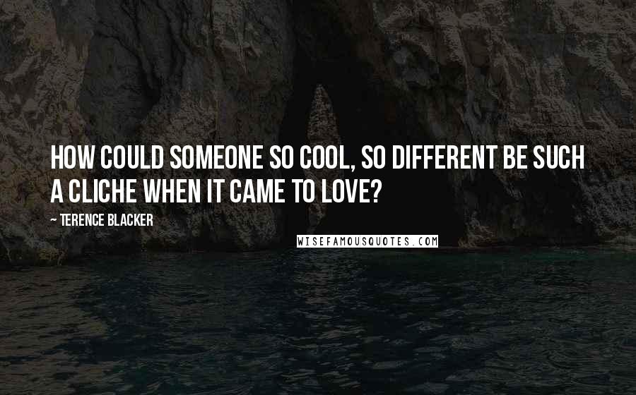 Terence Blacker Quotes: How could someone so cool, so different be such a cliche when it came to love?