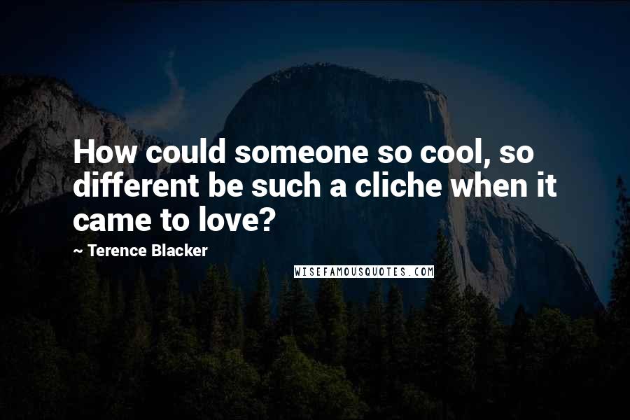 Terence Blacker Quotes: How could someone so cool, so different be such a cliche when it came to love?