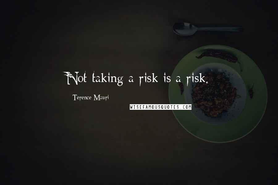 Terence Mauri Quotes: Not taking a risk is a risk.