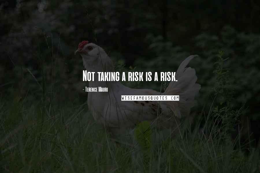 Terence Mauri Quotes: Not taking a risk is a risk.