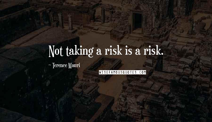 Terence Mauri Quotes: Not taking a risk is a risk.