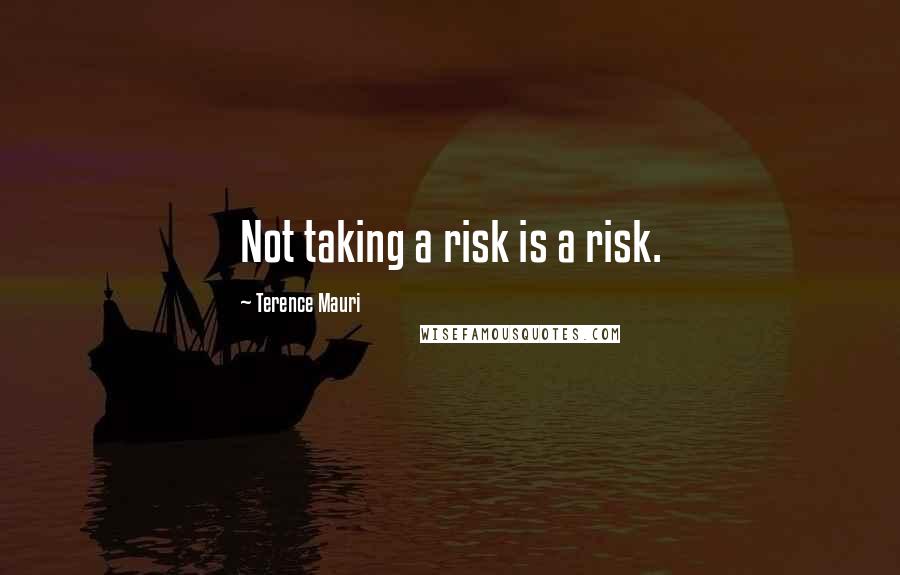 Terence Mauri Quotes: Not taking a risk is a risk.