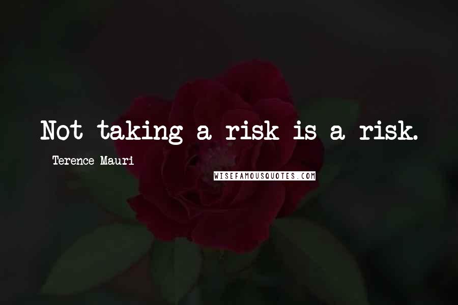 Terence Mauri Quotes: Not taking a risk is a risk.