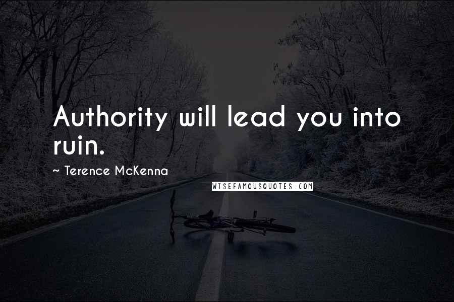 Terence McKenna Quotes: Authority will lead you into ruin.