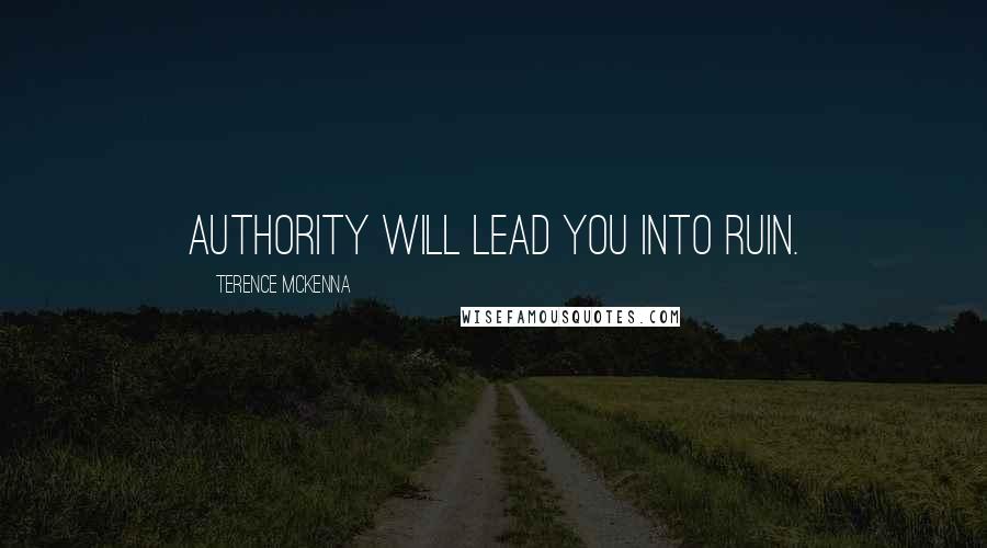 Terence McKenna Quotes: Authority will lead you into ruin.