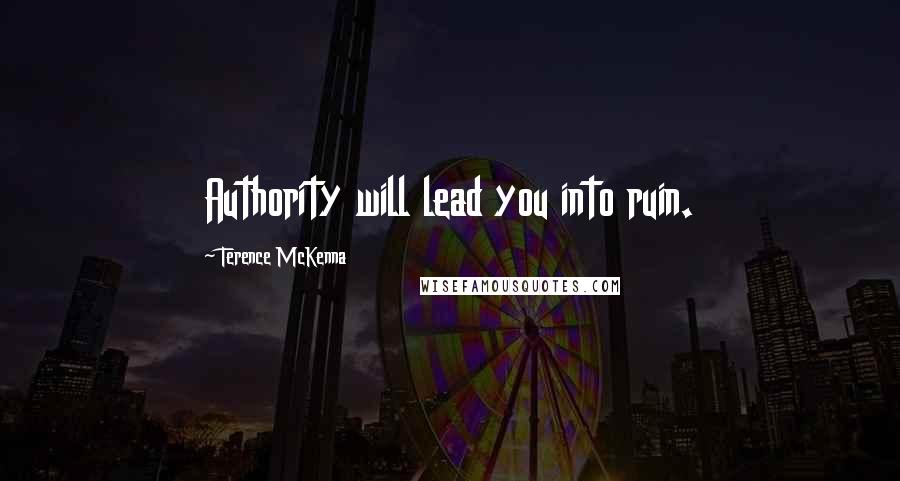 Terence McKenna Quotes: Authority will lead you into ruin.