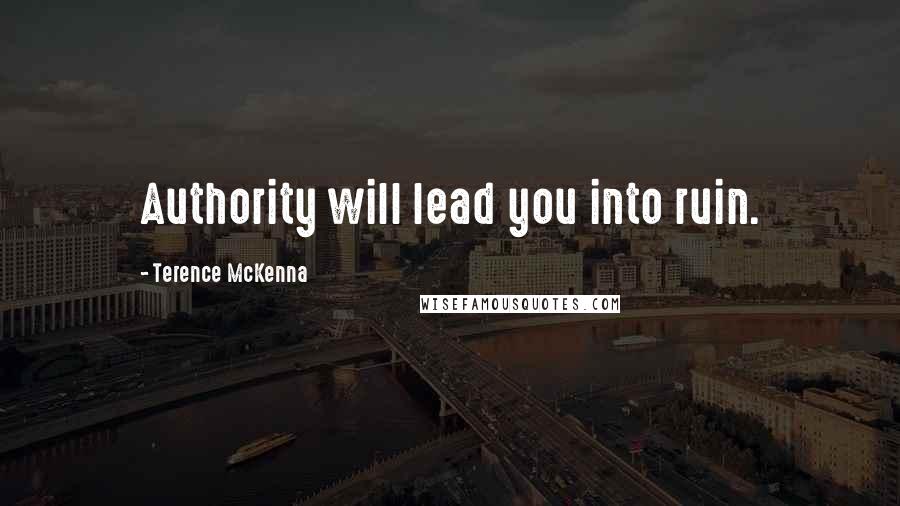 Terence McKenna Quotes: Authority will lead you into ruin.