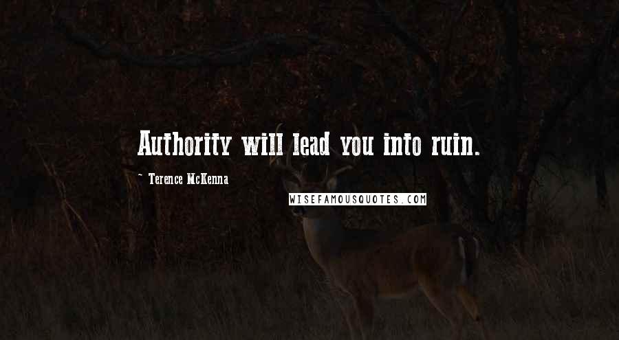 Terence McKenna Quotes: Authority will lead you into ruin.