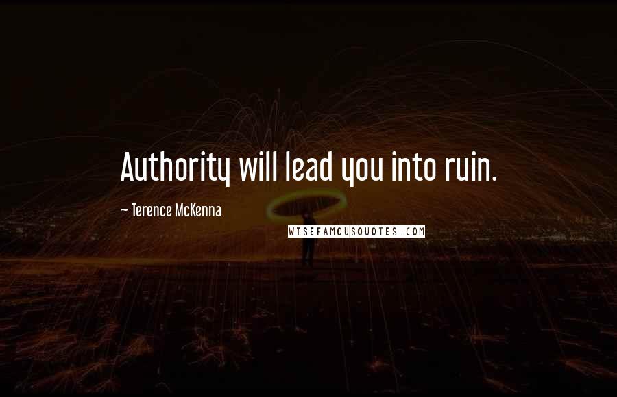 Terence McKenna Quotes: Authority will lead you into ruin.