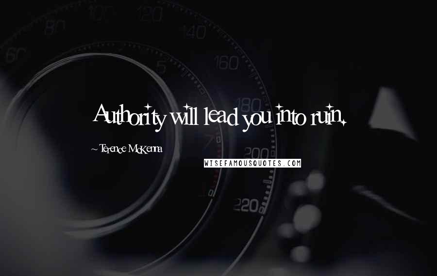 Terence McKenna Quotes: Authority will lead you into ruin.