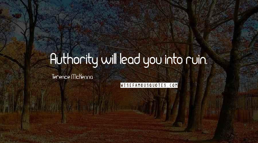 Terence McKenna Quotes: Authority will lead you into ruin.