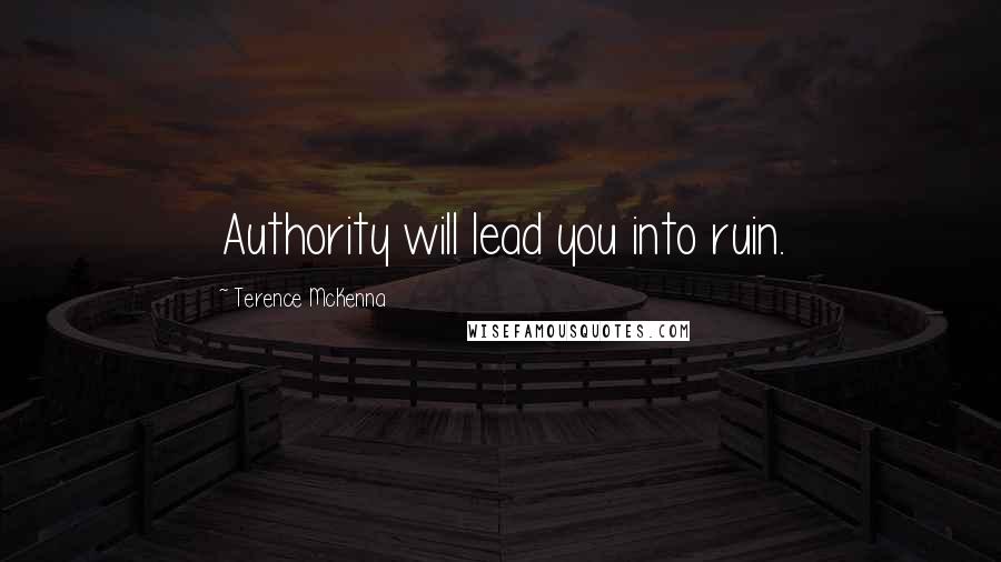 Terence McKenna Quotes: Authority will lead you into ruin.