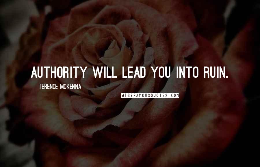 Terence McKenna Quotes: Authority will lead you into ruin.