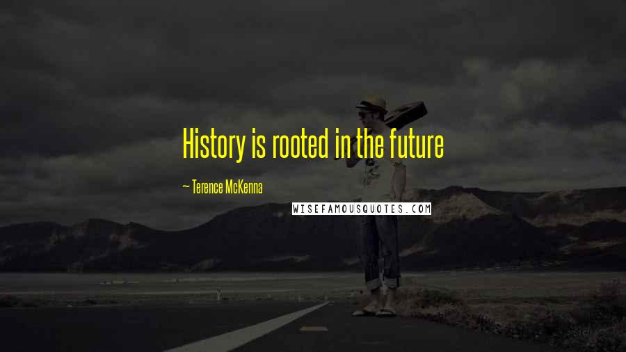 Terence McKenna Quotes: History is rooted in the future