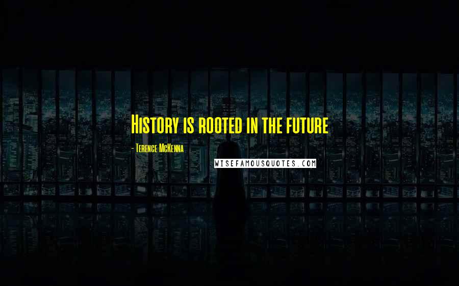 Terence McKenna Quotes: History is rooted in the future