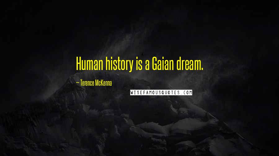 Terence McKenna Quotes: Human history is a Gaian dream.