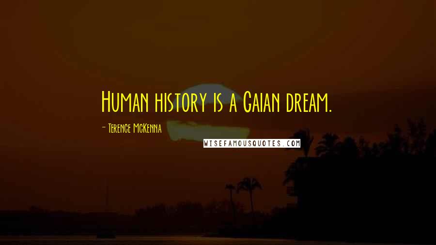 Terence McKenna Quotes: Human history is a Gaian dream.