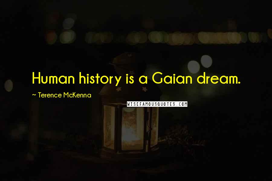 Terence McKenna Quotes: Human history is a Gaian dream.
