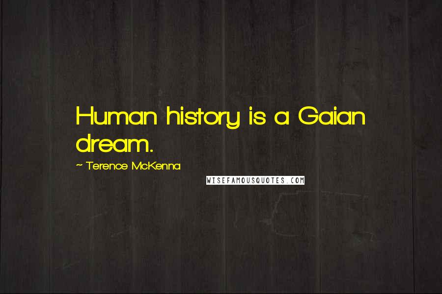 Terence McKenna Quotes: Human history is a Gaian dream.