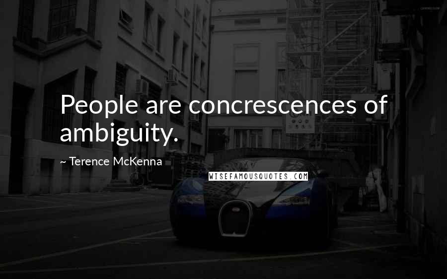 Terence McKenna Quotes: People are concrescences of ambiguity.