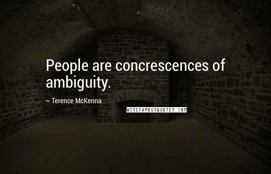 Terence McKenna Quotes: People are concrescences of ambiguity.