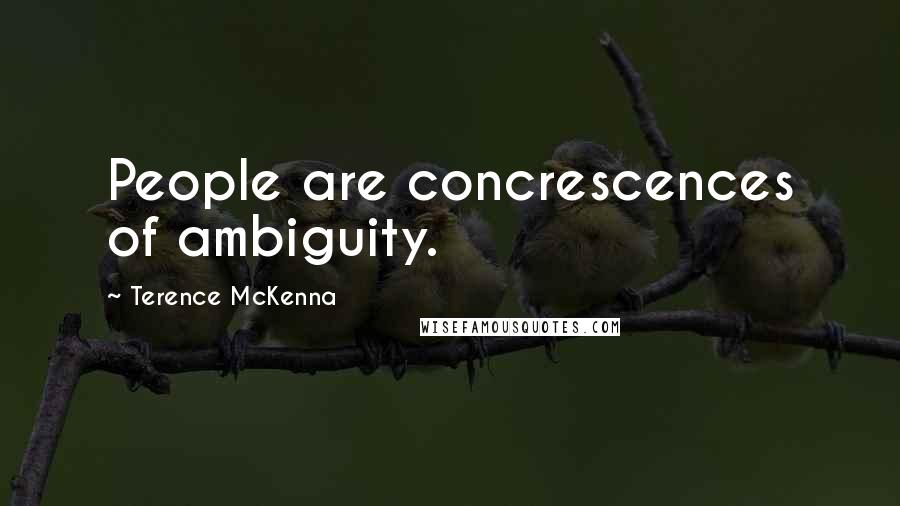 Terence McKenna Quotes: People are concrescences of ambiguity.
