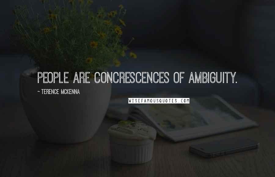 Terence McKenna Quotes: People are concrescences of ambiguity.