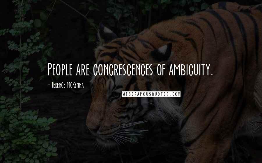 Terence McKenna Quotes: People are concrescences of ambiguity.