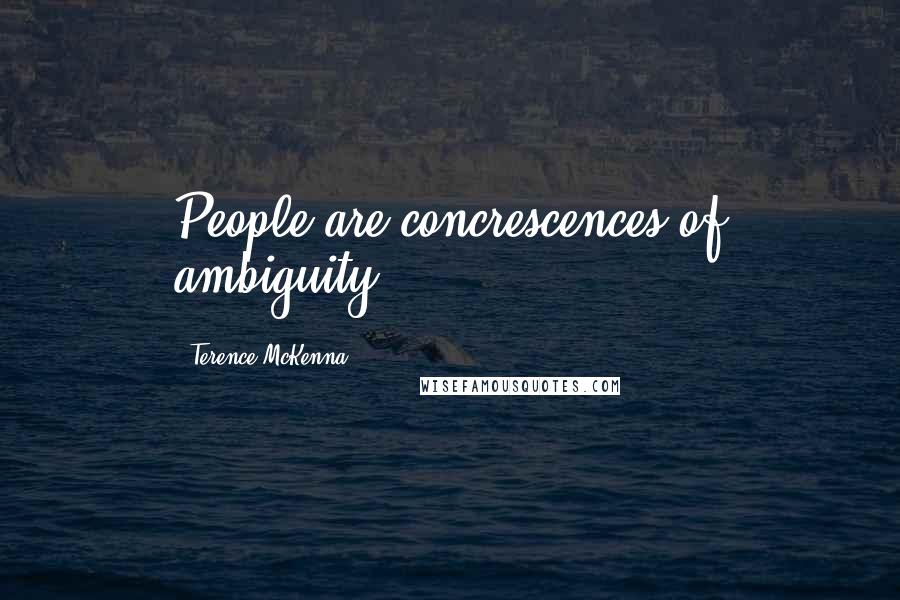 Terence McKenna Quotes: People are concrescences of ambiguity.