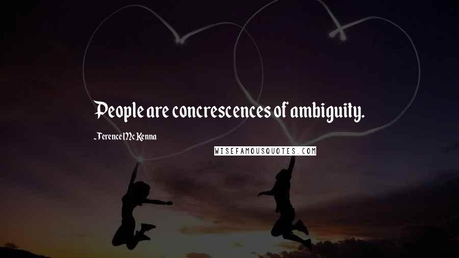 Terence McKenna Quotes: People are concrescences of ambiguity.