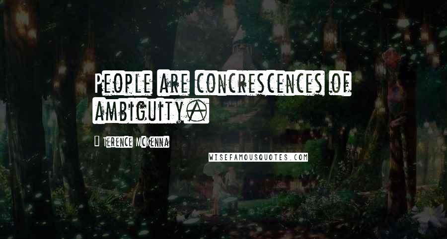 Terence McKenna Quotes: People are concrescences of ambiguity.