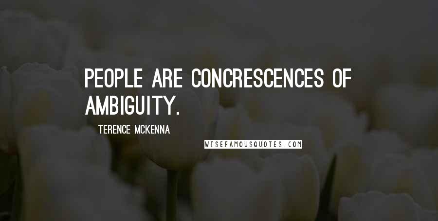 Terence McKenna Quotes: People are concrescences of ambiguity.