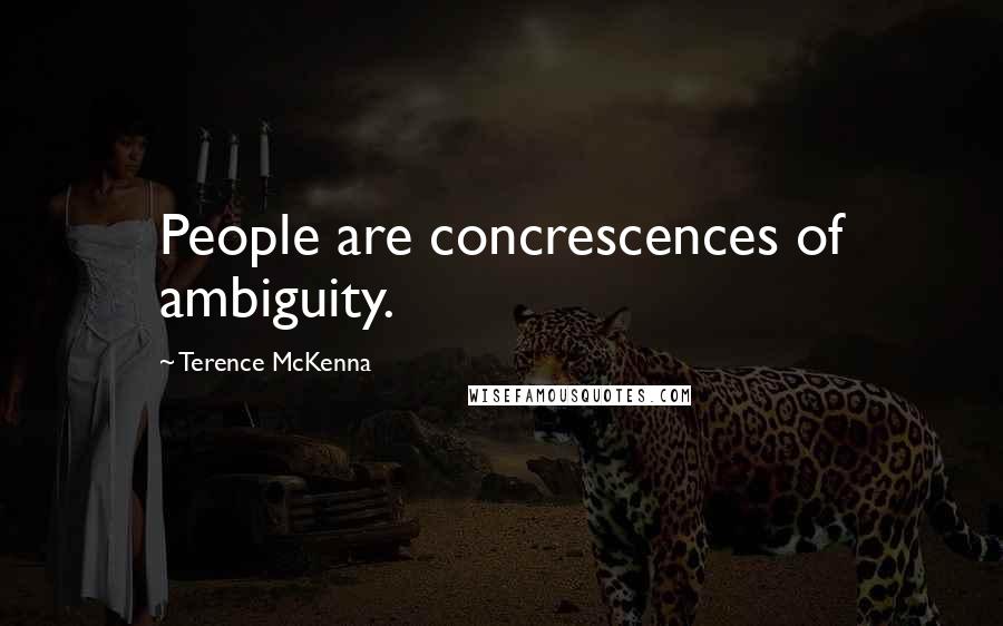 Terence McKenna Quotes: People are concrescences of ambiguity.