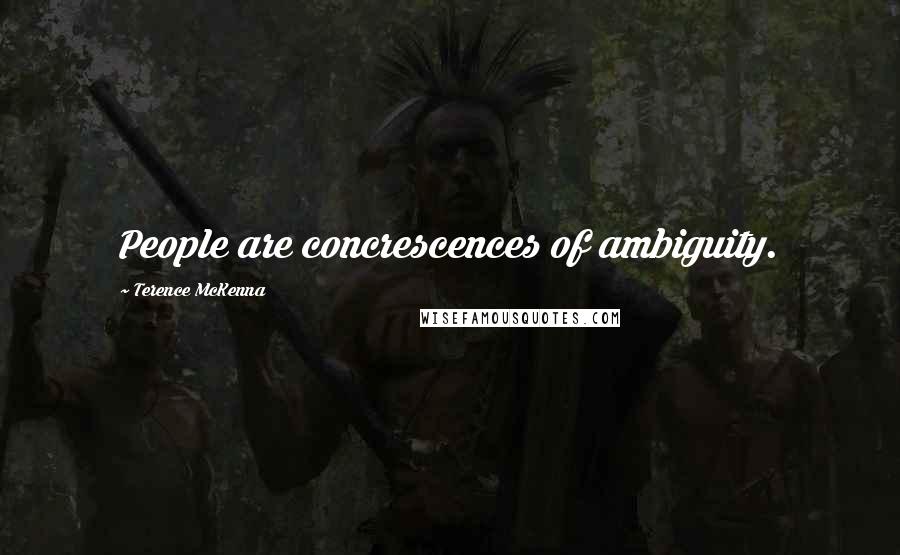 Terence McKenna Quotes: People are concrescences of ambiguity.