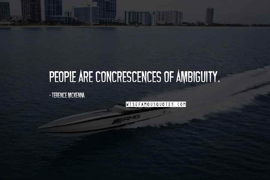 Terence McKenna Quotes: People are concrescences of ambiguity.